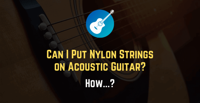 Can I Put Nylon Strings on an Acoustic Guitar