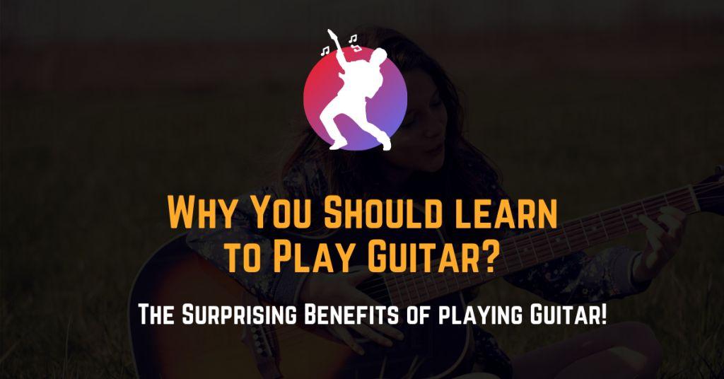 Why You Should learn to Play Guitar