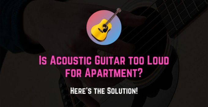 is acoustic guitar too loud for an apartment